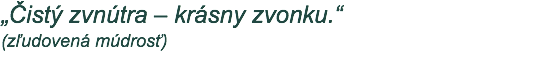 „Čistý zvnútra – krásny zvonku.“ (zľudovená múdrosť)