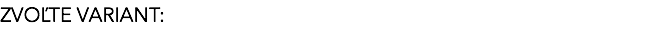 ZVOĽTE VARIANT: