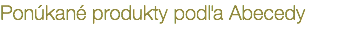 Ponúkané produkty podľa Abecedy